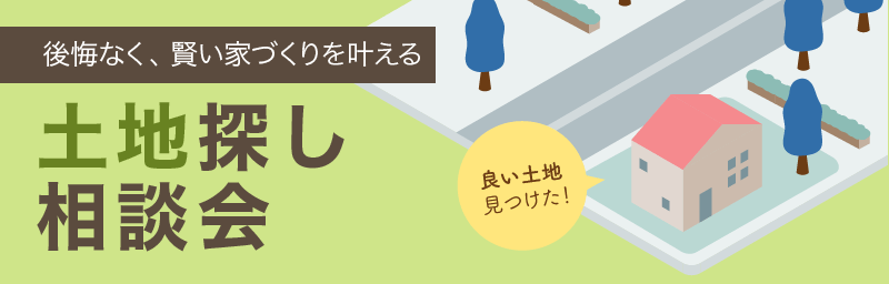 後悔なく、賢い家づくりを叶える土地探し相談会